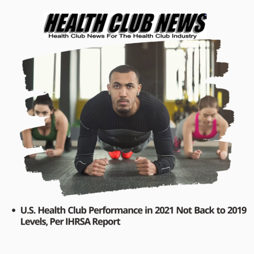 U.S. Health Club Performance in 2021 Not Back to 2019 Levels, Per IHRSA Report