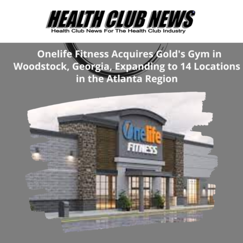 Onelife Fitness Acquires Gold’s Gym in Woodstock, Georgia, Expanding to 14 Locations in the Atlanta Region
