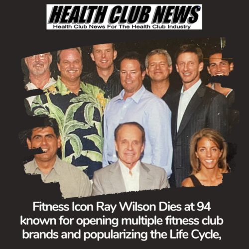 Fitness Icon Ray Wilson Dies at 94 known for opening multiple fitness club brands and popularizing the Life Cycle